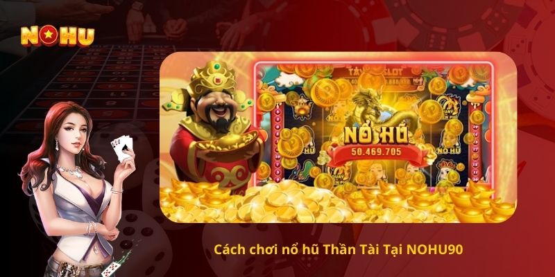 Cách chơi nổ hũ Thần Tài